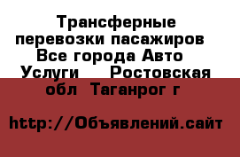 Трансферные перевозки пасажиров - Все города Авто » Услуги   . Ростовская обл.,Таганрог г.